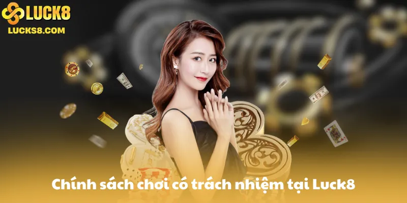 Chính sách chơi có trách nhiệm tại Luck8
