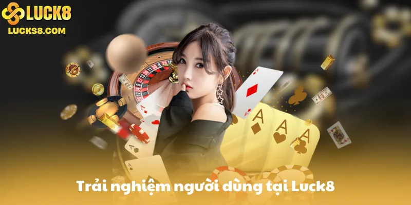 Trải nghiệm người dùng tại Luck8