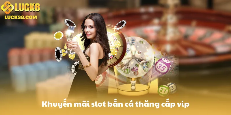 Khuyến mãi slot bắn cá thăng cấp vip