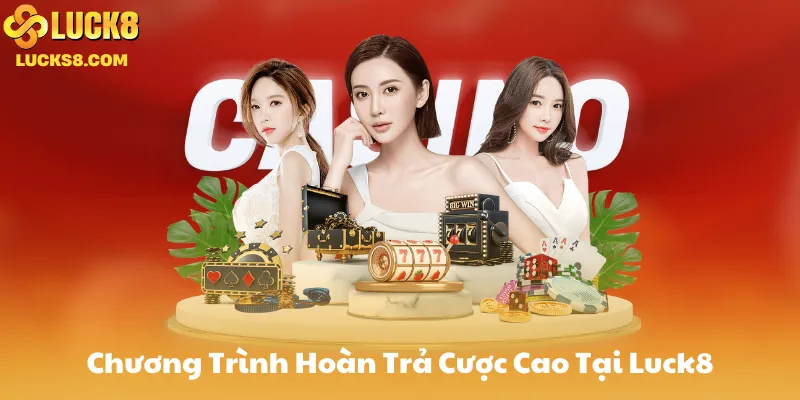 Giới Thiệu Chương Trình Hoàn Trả Cược Cao Tại Luck8