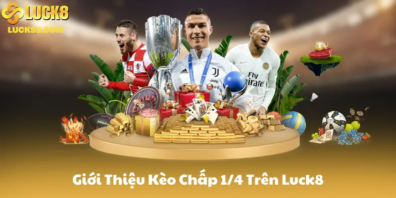 Giới Thiệu Kèo Chấp 1/4 Trên Luck8