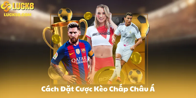 Hướng Dẫn Cách Đặt Cược Kèo Chấp Châu Á