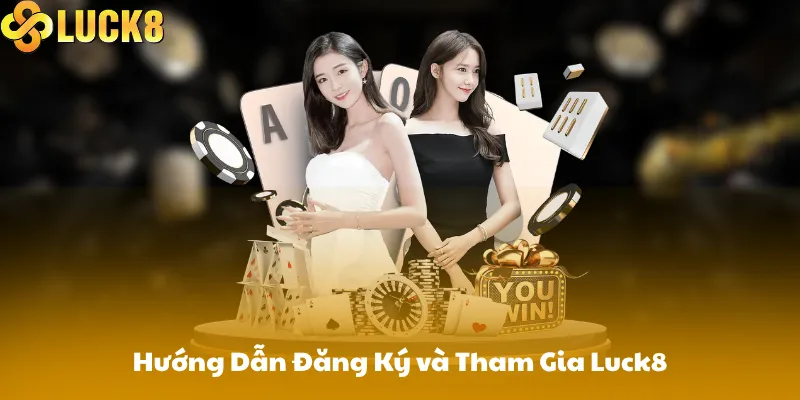 Hướng dẫn tham gia Luck8 cho người mới từ A-Z
